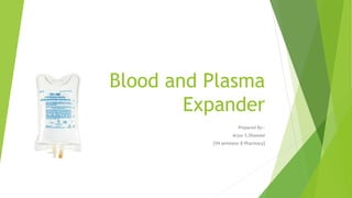 Blood and Plasma
Expander
Prepared By:-
Arjun S.Dhawale
[VII semester B-Pharmacy]
 