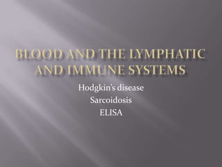 Blood and the Lymphatic and Immune systems Hodgkin’s disease Sarcoidosis ELISA  