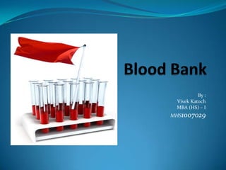 Blood Bank By : VivekKatoch MBA (HS) – I MHS1007029 