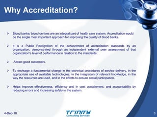 It provides a visible commitment by an organization to improve the quality of and safety of collecting, processing, testing, transfusion and distribution of blood and blood products. 