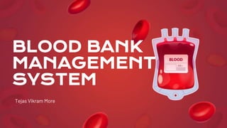 Tejas Vikram More
BLOOD BANK
MANAGEMENT
SYSTEM
 