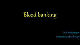 Blood banking
Dr.T.Arivazhagan
Department of Pathology
 