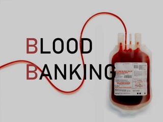 BLOOD BANKING
BLOOD
BANKING
 