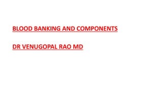 BLOOD BANKING AND COMPONENTS
DR VENUGOPAL RAO MD
 