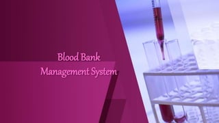 Blood Bank
Management System
 