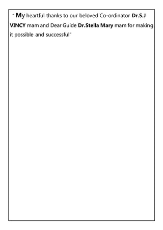 “ My heartful thanks to our beloved Co-ordinator Dr.S.J
VINCY mam and Dear Guide Dr.Stella Mary mam for making
it possible and successful”
 