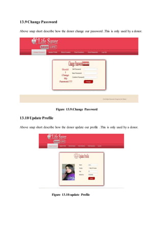 13.9 Change Password
Above snap short describe how the donor change our password .This is only used by a donor.
Figure 13.9:Change Password
13.10 Update Profile
Above snap short describe how the donor update our profile .This is only used by a donor.
Figure 13.10:update Profile
 