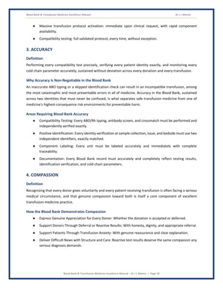 Blood Bank & Transfusion Medicine Excellence Manual Dr J L Meena
Blood Bank & Transfusion Medicine Excellence Manual – Dr J L Meena | Page 26
● Massive transfusion protocol activation: immediate upon clinical request, with rapid component
availability.
● Compatibility testing: full validated protocol, every time, without exception.
3. ACCURACY
Definition
Performing every compatibility test precisely, verifying every patient identity exactly, and monitoring every
cold chain parameter accurately, sustained without deviation across every donation and every transfusion.
Why Accuracy Is Non-Negotiable in the Blood Bank
An inaccurate ABO typing or a skipped identification check can result in an incompatible transfusion, among
the most catastrophic and most preventable errors in all of medicine. Accuracy in the Blood Bank, sustained
across two identities that must never be confused, is what separates safe transfusion medicine from one of
medicine's highest-consequence risk environments for preventable harm.
Areas Requiring Blood Bank Accuracy
● Compatibility Testing: Every ABO/Rh typing, antibody screen, and crossmatch must be performed and
independently verified exactly.
● Positive Identification: Every identity verification at sample collection, issue, and bedside must use two
independent identifiers, exactly matched.
● Component Labeling: Every unit must be labeled accurately and immediately with complete
traceability.
● Documentation: Every Blood Bank record must accurately and completely reflect testing results,
identification verification, and cold chain parameters.
4. COMPASSION
Definition
Recognizing that every donor gives voluntarily and every patient receiving transfusion is often facing a serious
medical circumstance, and that genuine compassion toward both is itself a core component of excellent
transfusion medicine practice.
How the Blood Bank Demonstrates Compassion
● Express Genuine Appreciation for Every Donor: Whether the donation is accepted or deferred.
● Support Donors Through Deferral or Reactive Results: With honesty, dignity, and appropriate referral.
● Support Patients Through Transfusion Anxiety: With genuine reassurance and clear explanation.
● Deliver Difficult News with Structure and Care: Reactive test results deserve the same compassion any
serious diagnosis demands.
 