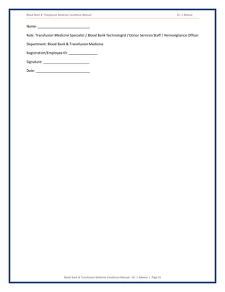 Blood Bank & Transfusion Medicine Excellence Manual Dr J L Meena
Blood Bank & Transfusion Medicine Excellence Manual – Dr J L Meena | Page 55
Name: ___________________________
Role: Transfusion Medicine Specialist / Blood Bank Technologist / Donor Services Staff / Hemovigilance Officer
Department: Blood Bank & Transfusion Medicine
Registration/Employee ID: _______________
Signature: ________________________
Date: ____________________________
 