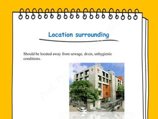 Should be located away from sewage, drain, unhygienic
conditions.
Location surrounding
 