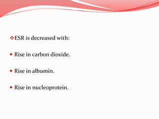ESR is decreased with:
 Rise in carbon dioxide.
 Rise in albumin.
 Rise in nucleoprotein.
 