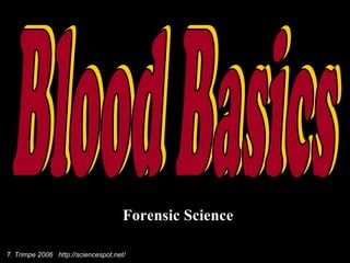 Forensic Science Blood Basics T. Trimpe 2006  http://sciencespot.net/ 