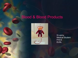 Blood & Blood Products S.Laxiny Medical Student FHCS EUSL 