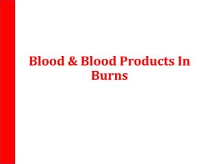 Blood & Blood Products In
Burns
 