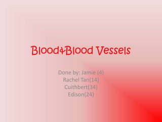 Blood&Blood Vessels

     Done by: Jamie (4)
      Rachel Tan(14)
       Cuithbert(34)
        Edison(24)
 