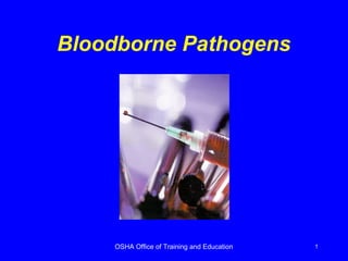 Bloodborne Pathogens




    OSHA Office of Training and Education   1
 