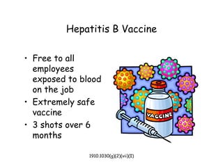 1910.1030(g)(2)(vii)(I)
Hepatitis B Vaccine
• Free to all
employees
exposed to blood
on the job
• Extremely safe
vaccine
• 3 shots over 6
months
 