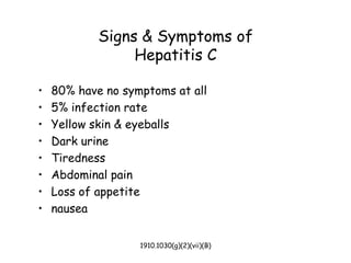 1910.1030(g)(2)(vii)(B)
Signs & Symptoms of
Hepatitis C
• 80% have no symptoms at all
• 5% infection rate
• Yellow skin & eyeballs
• Dark urine
• Tiredness
• Abdominal pain
• Loss of appetite
• nausea
 