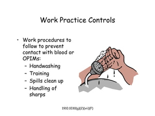 1910.1030(g)(2)(vii)(F)
Work Practice Controls
• Work procedures to
follow to prevent
contact with blood or
OPIMs:
– Handwashing
– Training
– Spills clean up
– Handling of
sharps
 
