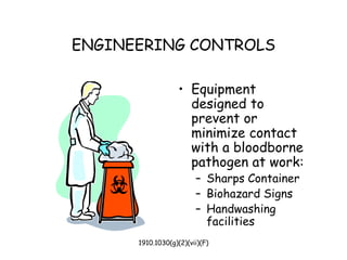 1910.1030(g)(2)(vii)(F)
ENGINEERING CONTROLS
• Equipment
designed to
prevent or
minimize contact
with a bloodborne
pathogen at work:
– Sharps Container
– Biohazard Signs
– Handwashing
facilities
 