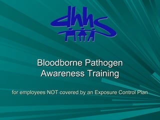 Bloodborne Pathogen
Awareness Training
for employees NOT covered by an Exposure Control Plan

 