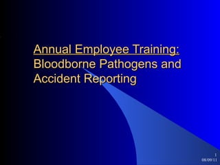 Annual Employee Training: Bloodborne Pathogens and  Accident Reporting  08/09/11 ,[object Object]
