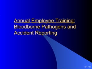 Annual Employee Training: Bloodborne Pathogens and  Accident Reporting  10/17/11 ,[object Object]