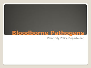 Bloodborne Pathogens
Plant City Police Department
 