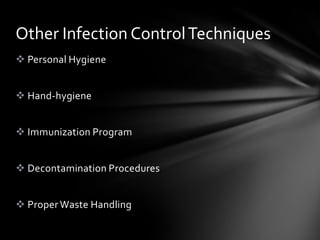 Other Infection Control Techniques
 Personal Hygiene


 Hand-hygiene


 Immunization Program


 Decontamination Procedures


 Proper Waste Handling
 