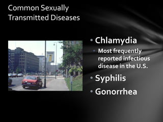 Common Sexually
Transmitted Diseases

                       • Chlamydia
                       • Most frequently
                         reported infectious
                         disease in the U.S.

                       • Syphilis
                       • Gonorrhea
 