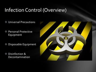 Infection Control (Overview)

 Universal Precautions


 Personal Protective
  Equipment


 Disposable Equipment


 Disinfection &
  Decontamination
 