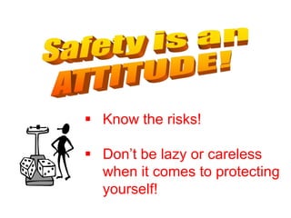  Know the risks!

 Don’t be lazy or careless
  when it comes to protecting
  yourself!
 