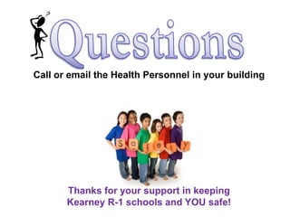 Call or email the Health Personnel in your building




       Thanks for your support in keeping
       Kearney R-1 schools and YOU safe!
 