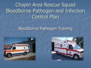 Chapin Area Rescue Squad
Bloodborne Pathogen and Infection
           Control Plan

     Bloodborne Pathogen Training
 