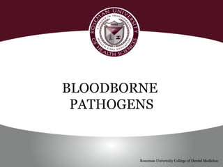 BLOODBORNE
PATHOGENS
Roseman University College of Dental Medicine
 