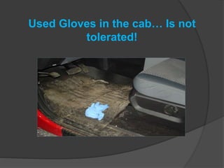 Used Gloves in the cab… Is not
tolerated!
 