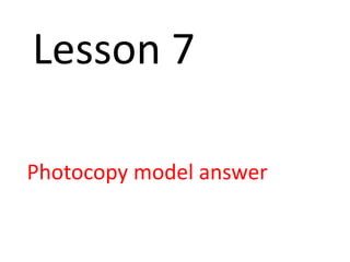 Lesson 7
Photocopy model answer

 