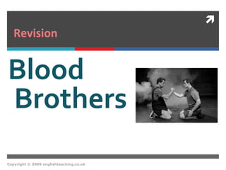 
Copyright © 2009 englishteaching.co.uk
Blood
Brothers
Revision
 