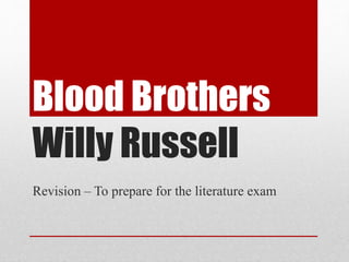 Blood Brothers
Willy Russell
Revision – To prepare for the literature exam
 