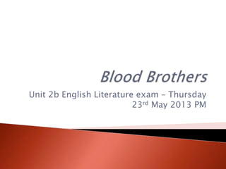 Unit 2b English Literature exam – Thursday
                          23rd May 2013 PM
 