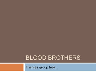 BLOOD BROTHERS 
Themes group task 
 