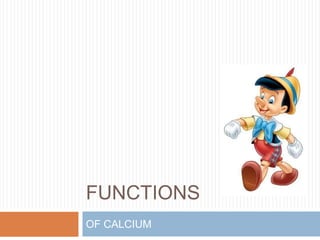 FUNCTIONS
OF CALCIUM
 