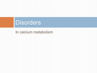 In calcium metabolism
Disorders
 