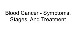 Blood Cancer - Symptoms,
Stages, And Treatment
 