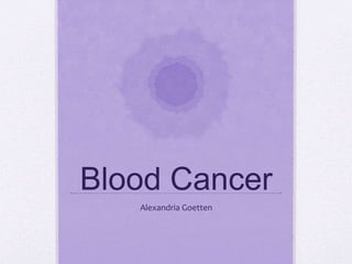 Blood Cancer
Alexandria Goetten
 