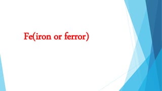 Fe(iron or ferror)
 