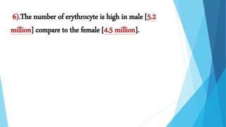 .6).The number of erythrocyte is high in male [5.2
million] compare to the female [4.5 million].
 
