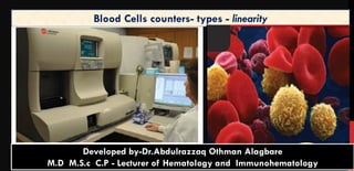 Blood Cells counters- types - linearity
1
Diagnostic Hematology - Dr.Alagbare
BACK to
contentDeveloped by-Dr.Abdulrazzaq Othman Alagbare
M.D M.S.c C.P - Lecturer of Hematology and Immunohematology
 