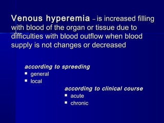 VVeennoouuss hhyyppeerreemmiiaa –– iiss iinnccrreeaasseedd ffiilllliinngg 
wwiitthh bblloooodd ooff tthhee oorrggaann oorr ttiissssuuee dduuee ttoo 
ddiiffffiiccuullttiieess wwiitthh bblloooodd oouuttffllooww wwhheenn bblloooodd 
ssuuppppllyy iiss nnoott cchhaannggeess oorr ddeeccrreeaasseedd 
aaccccoorrddiinngg ttoo sspprreeeeddiinngg 
 ggeenneerraall 
 llooccaall 
aaccccoorrddiinngg ttoo cclliinniiccaall ccoouurrssee 
 aaccuuttee 
 cchhrroonniicc 
 