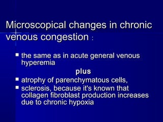 MMiiccrroossccooppiiccaall cchhaannggeess iinn cchhrroonniicc 
vveennoouuss ccoonnggeessttiioonn :: 
 tthhee ssaammee aass iinn aaccuuttee ggeenneerraall vveennoouuss 
hhyyppeerreemmiiaa 
pplluuss 
 aattrroopphhyy ooff ppaarreenncchhyymmaattoouuss cceellllss,, 
 sscclleerroossiiss,, bbeeccaauussee iitt''ss kknnoowwnn tthhaatt 
ccoollllaaggeenn ffiibbrroobbllaasstt pprroodduuccttiioonn iinnccrreeaasseess 
dduuee ttoo cchhrroonniicc hhyyppooxxiiaa 
 
